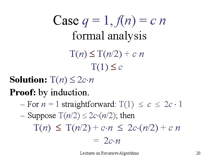 Case q = 1, f(n) = c n formal analysis T(n) T(n/2) + c