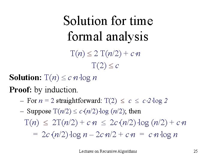 Solution for time formal analysis T(n) 2 T(n/2) + c n T(2) c Solution: