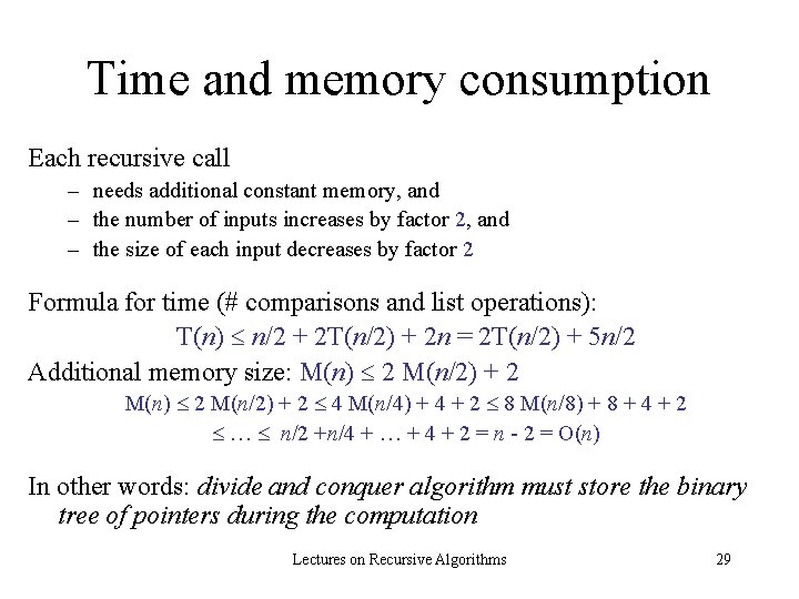 Time and memory consumption Each recursive call – needs additional constant memory, and –