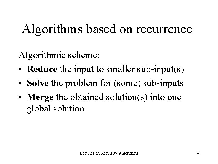 Algorithms based on recurrence Algorithmic scheme: • Reduce the input to smaller sub-input(s) •