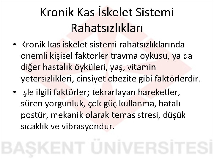 Kronik Kas İskelet Sistemi Rahatsızlıkları • Kronik kas iskelet sistemi rahatsızlıklarında önemli kişisel faktörler