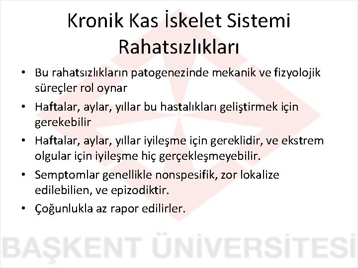 Kronik Kas İskelet Sistemi Rahatsızlıkları • Bu rahatsızlıkların patogenezinde mekanik ve fizyolojik süreçler rol