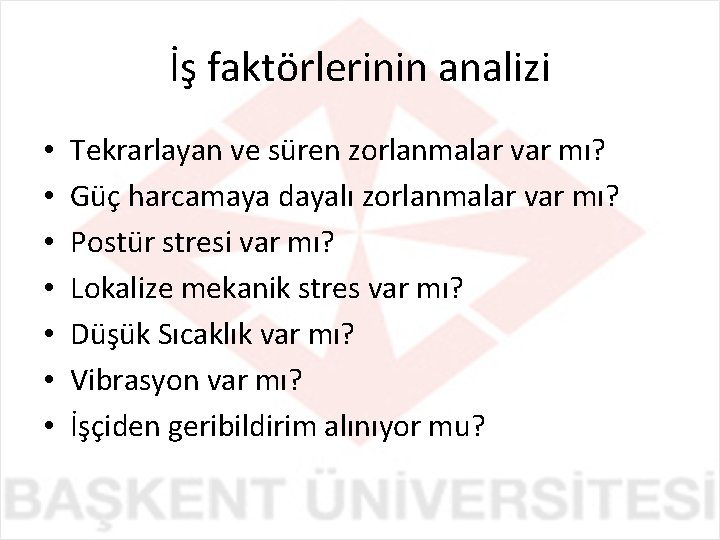 İş faktörlerinin analizi • • Tekrarlayan ve süren zorlanmalar var mı? Güç harcamaya dayalı