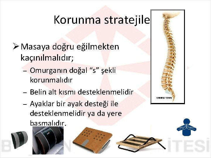 Korunma stratejileri Masaya doğru eğilmekten kaçınılmalıdır; – – – Omurganın doğal “s” şekli korunmalıdır