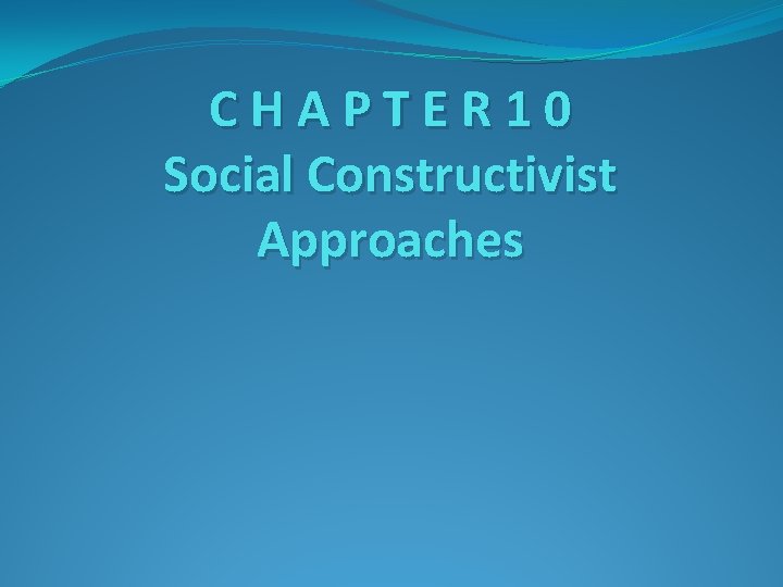 CHAPTER 10 Social Constructivist Approaches 