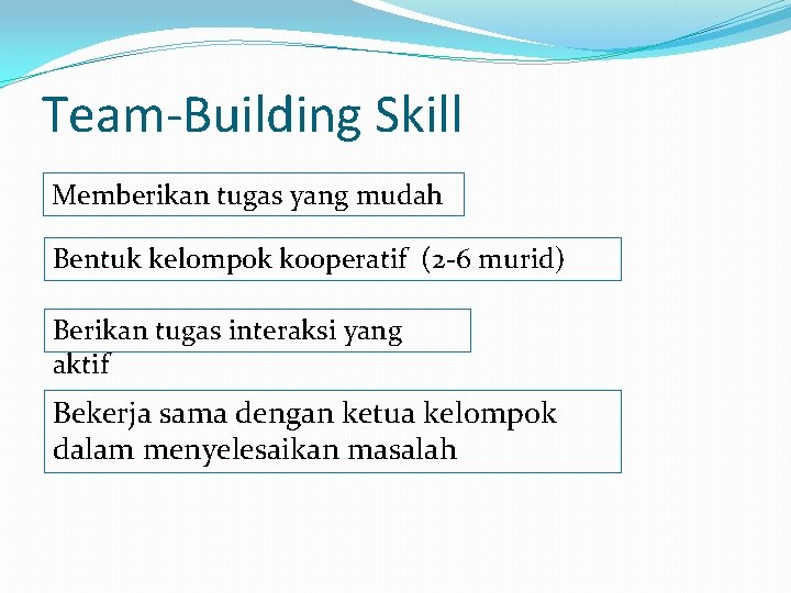 Team-Building Skill Memberikan tugas yang mudah Bentuk kelompok kooperatif (2 -6 murid) Berikan tugas