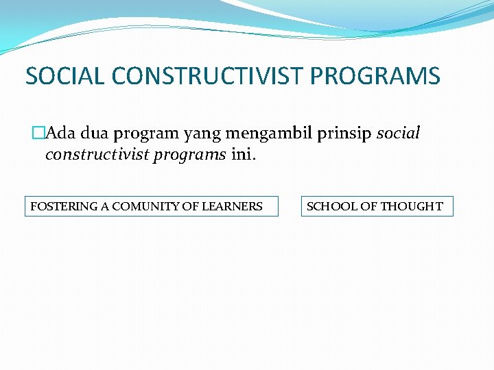 SOCIAL CONSTRUCTIVIST PROGRAMS �Ada dua program yang mengambil prinsip social constructivist programs ini. FOSTERING