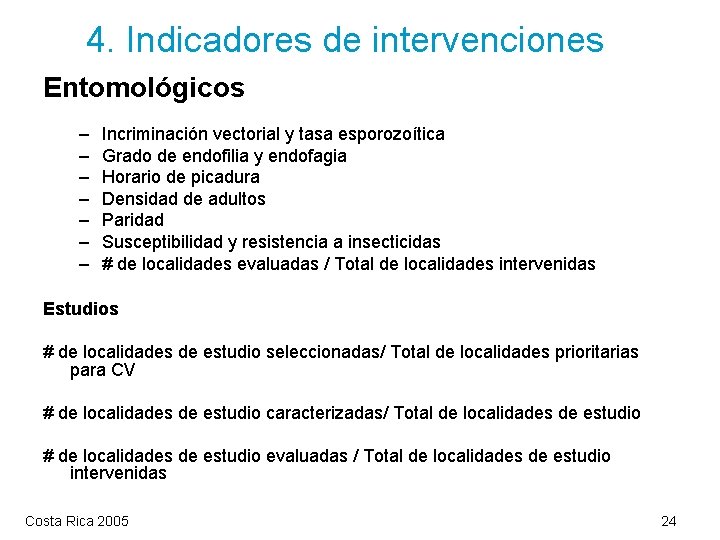 4. Indicadores de intervenciones Entomológicos – – – – Incriminación vectorial y tasa esporozoítica