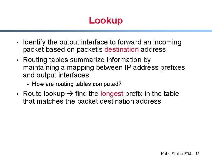 Lookup § § Identify the output interface to forward an incoming packet based on