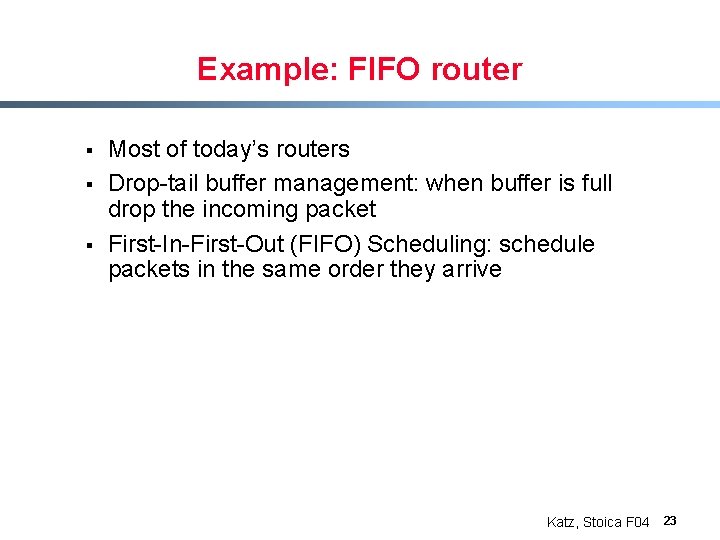 Example: FIFO router § § § Most of today’s routers Drop-tail buffer management: when