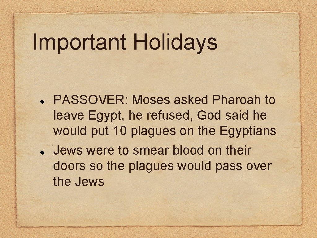 Important Holidays PASSOVER: Moses asked Pharoah to leave Egypt, he refused, God said he