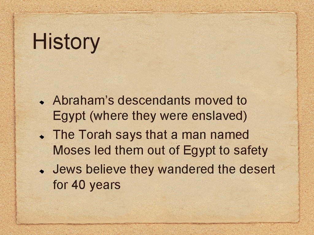 History Abraham’s descendants moved to Egypt (where they were enslaved) The Torah says that