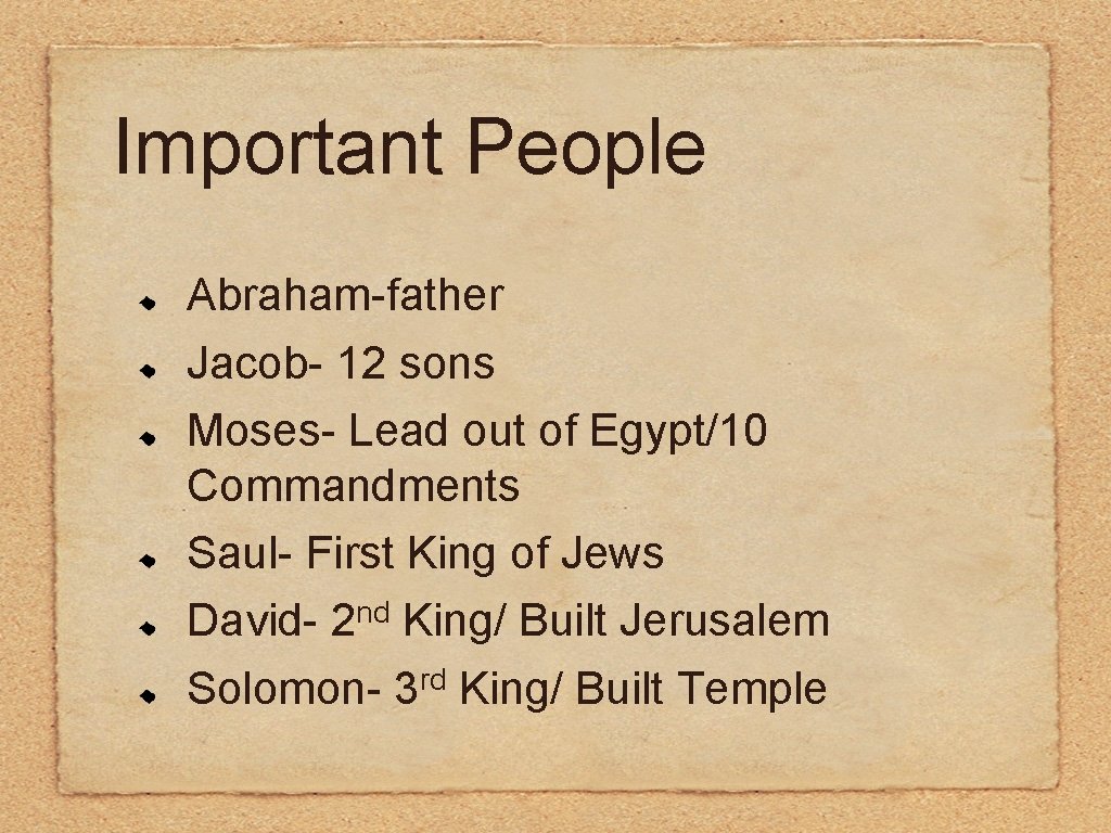 Important People Abraham-father Jacob- 12 sons Moses- Lead out of Egypt/10 Commandments Saul- First