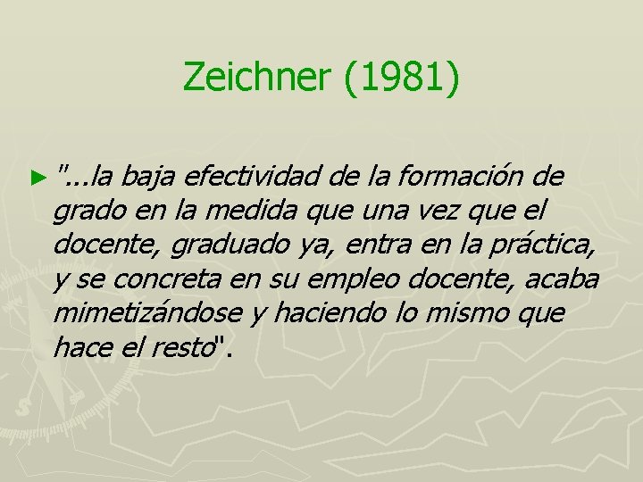 Zeichner (1981) ► ". . . la baja efectividad de la formación de grado