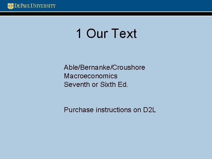 1 Our Text Able/Bernanke/Croushore Macroeconomics Seventh or Sixth Ed. Purchase instructions on D 2