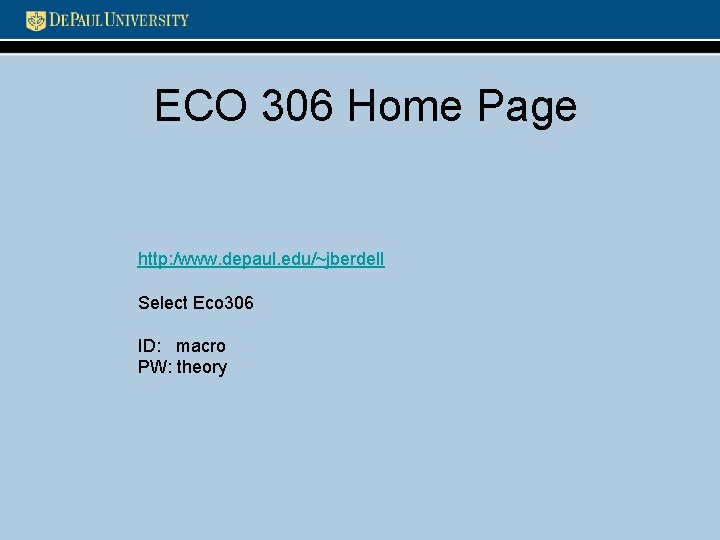 ECO 306 Home Page http: /www. depaul. edu/~jberdell Select Eco 306 ID: macro PW: