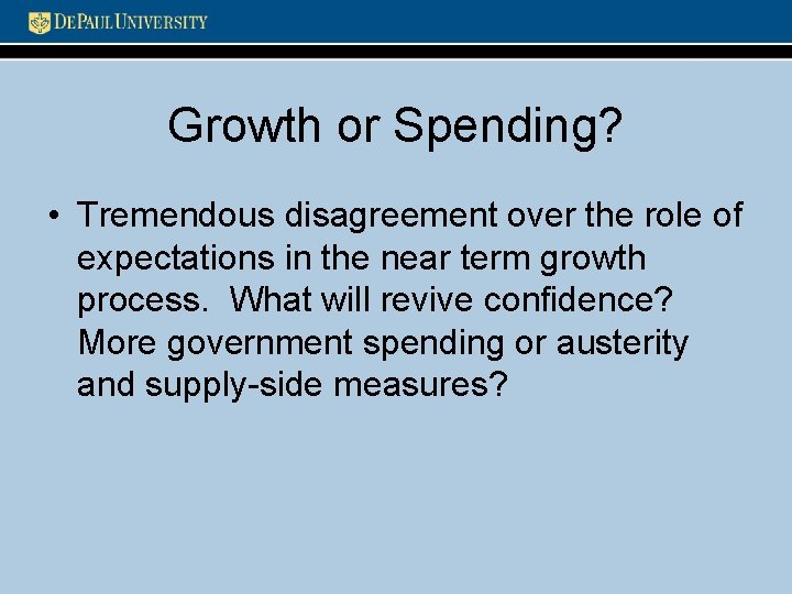 Growth or Spending? • Tremendous disagreement over the role of expectations in the near