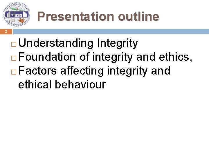 Presentation outline 2 Understanding Integrity Foundation of integrity and ethics, Factors affecting integrity and