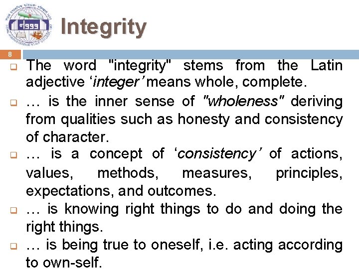 Integrity 8 q q q The word "integrity" stems from the Latin adjective ‘integer’