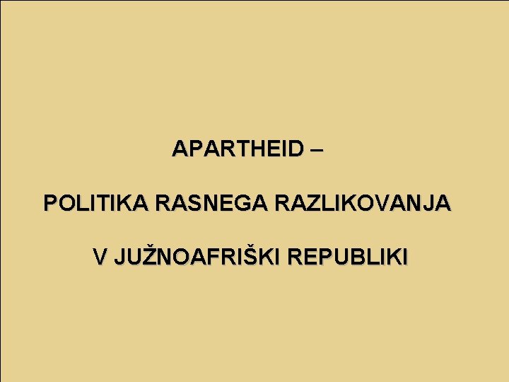 APARTHEID – POLITIKA RASNEGA RAZLIKOVANJA V JUŽNOAFRIŠKI REPUBLIKI 