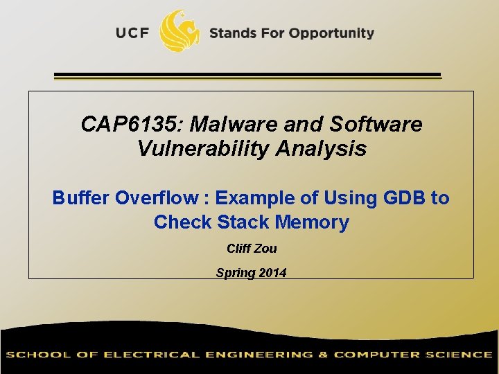 CAP 6135: Malware and Software Vulnerability Analysis Buffer Overflow : Example of Using GDB
