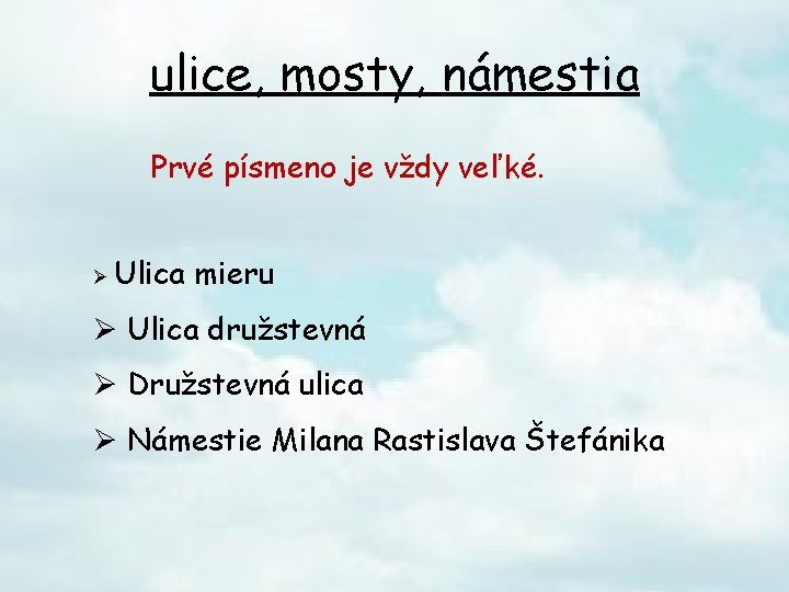 ulice, mosty, námestia Prvé písmeno je vždy veľké. Ø Ulica mieru Ø Ulica družstevná