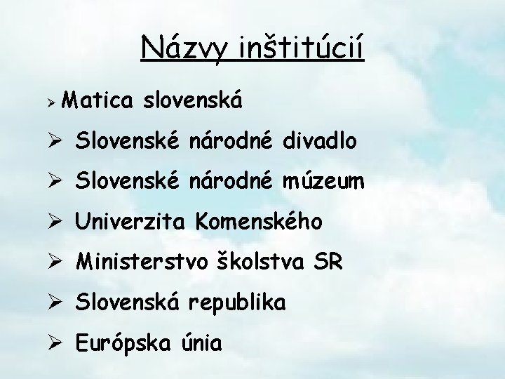 Názvy inštitúcií Ø Matica slovenská Ø Slovenské národné divadlo Ø Slovenské národné múzeum Ø