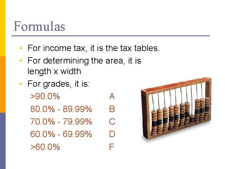 Formulas • For income tax, it is the tax tables. • For determining the