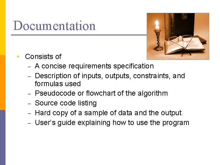 Documentation • Consists of – A concise requirements specification – Description of inputs, outputs,