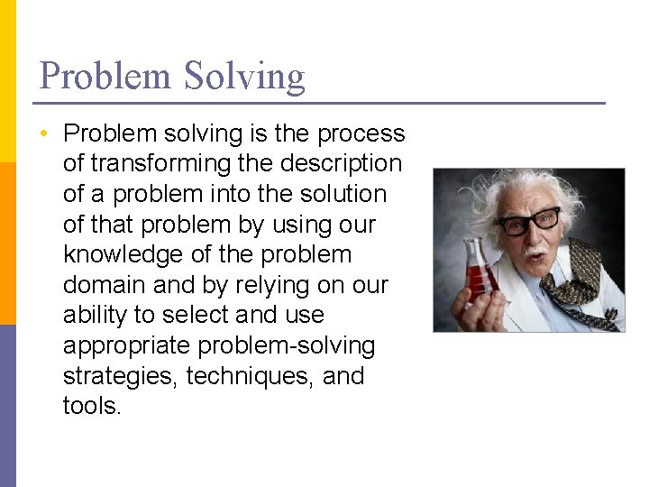 Problem Solving • Problem solving is the process of transforming the description of a