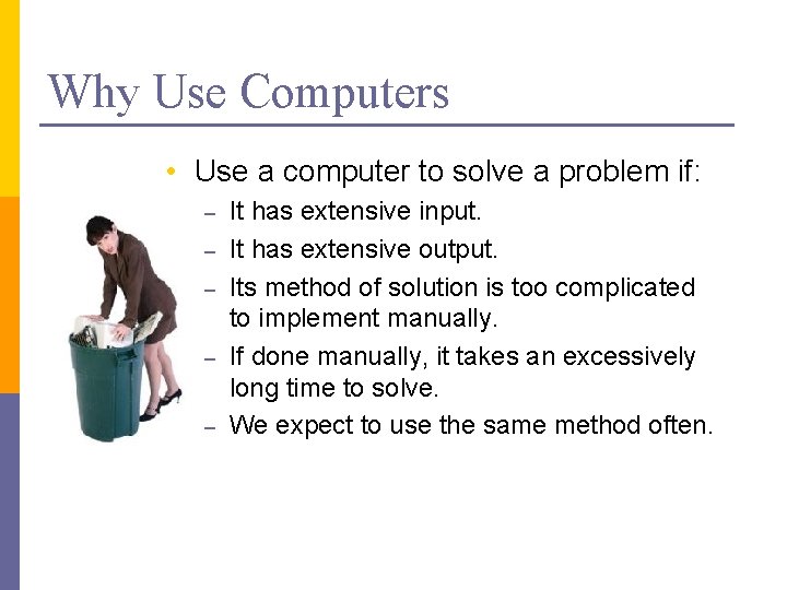 Why Use Computers • Use a computer to solve a problem if: – –