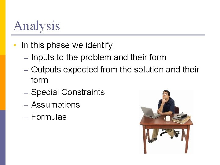 Analysis • In this phase we identify: – Inputs to the problem and their