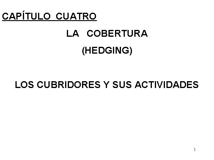CAPÍTULO CUATRO LA COBERTURA (HEDGING) LOS CUBRIDORES Y SUS ACTIVIDADES 1 