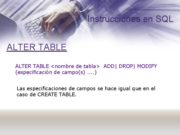 Instrucciones en SQL ALTER TABLE <nombre de tabla> ADD| DROP| MODIFY (especificación de campo(s).