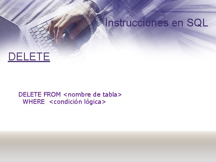 Instrucciones en SQL DELETE FROM <nombre de tabla> WHERE <condición lógica> 