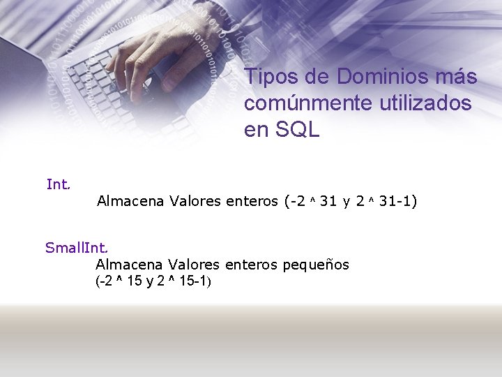 Tipos de Dominios más comúnmente utilizados en SQL Int. Almacena Valores enteros (-2 ^