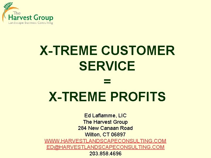 X-TREME CUSTOMER SERVICE = X-TREME PROFITS Ed Laflamme, LIC The Harvest Group 284 New