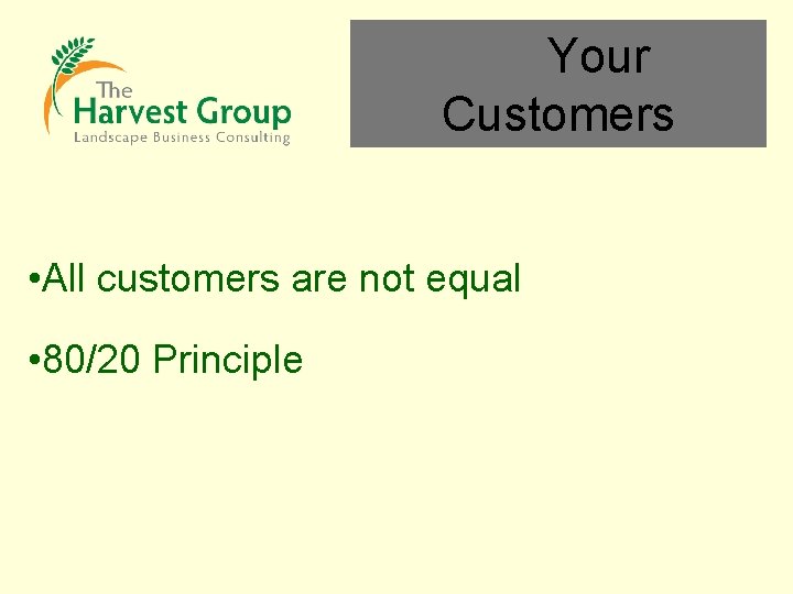 Your Customers • All customers are not equal • 80/20 Principle 