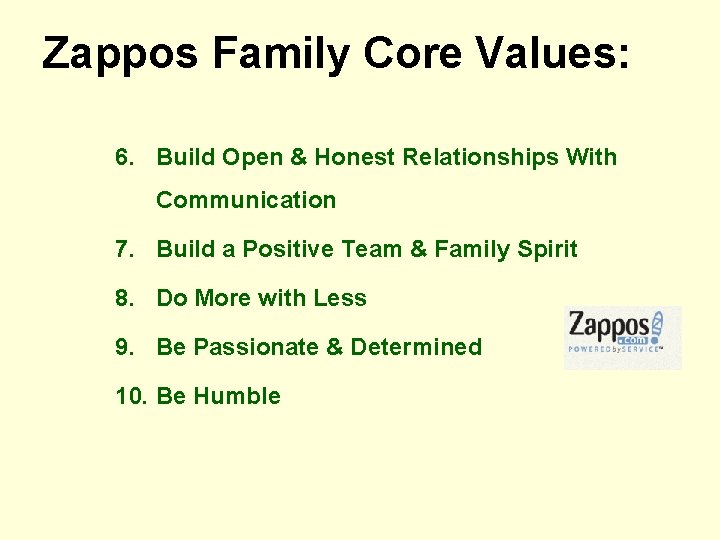 Zappos Family Core Values: 6. Build Open & Honest Relationships With Communication 7. Build