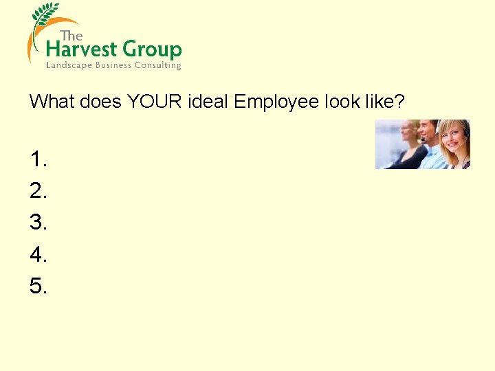 What does YOUR ideal Employee look like? 1. 2. 3. 4. 5. 