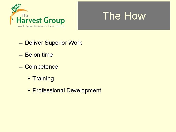 The How – Deliver Superior Work – Be on time – Competence • Training