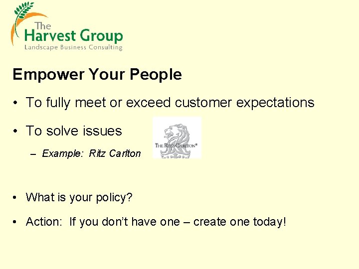 Empower Your People • To fully meet or exceed customer expectations • To solve