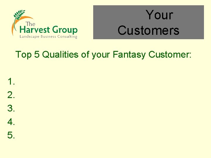 Your Customers Top 5 Qualities of your Fantasy Customer: 1. 2. 3. 4. 5.