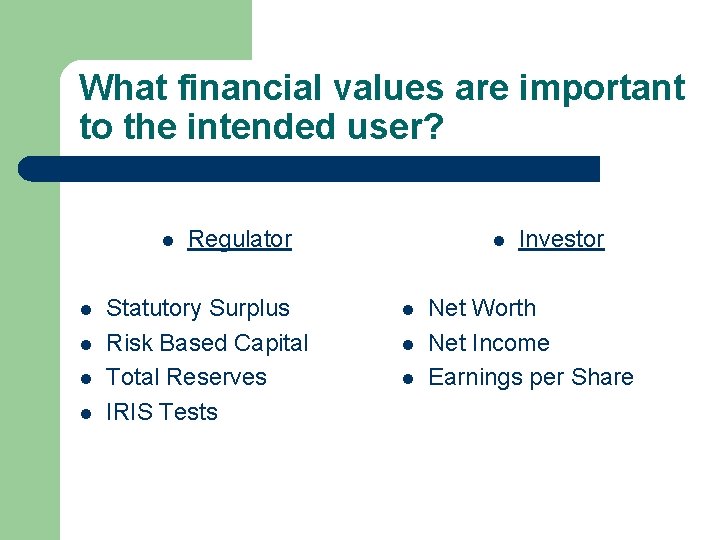 What financial values are important to the intended user? l l l Regulator Statutory