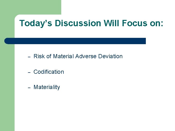 Today’s Discussion Will Focus on: – Risk of Material Adverse Deviation – Codification –