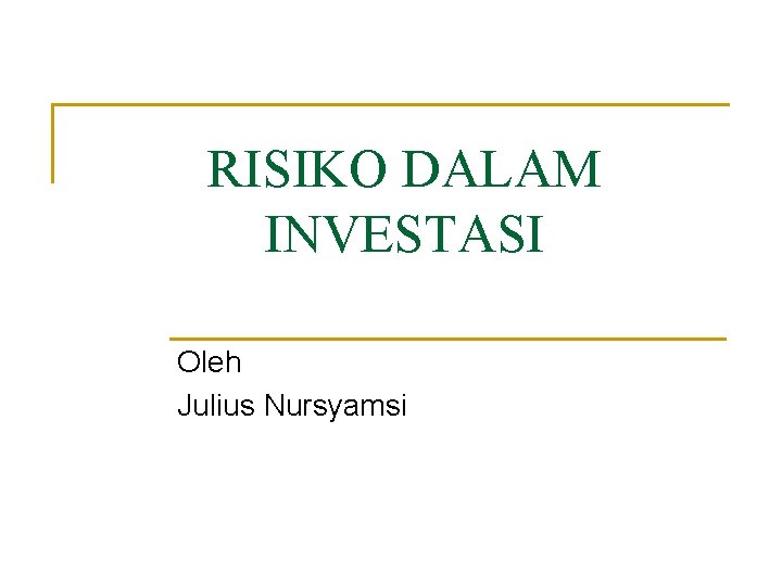 RISIKO DALAM INVESTASI Oleh Julius Nursyamsi 