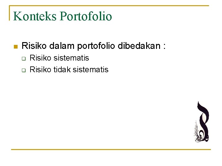 Konteks Portofolio n Risiko dalam portofolio dibedakan : q q Risiko sistematis Risiko tidak