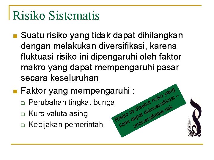 Risiko Sistematis n n Suatu risiko yang tidak dapat dihilangkan dengan melakukan diversifikasi, karena