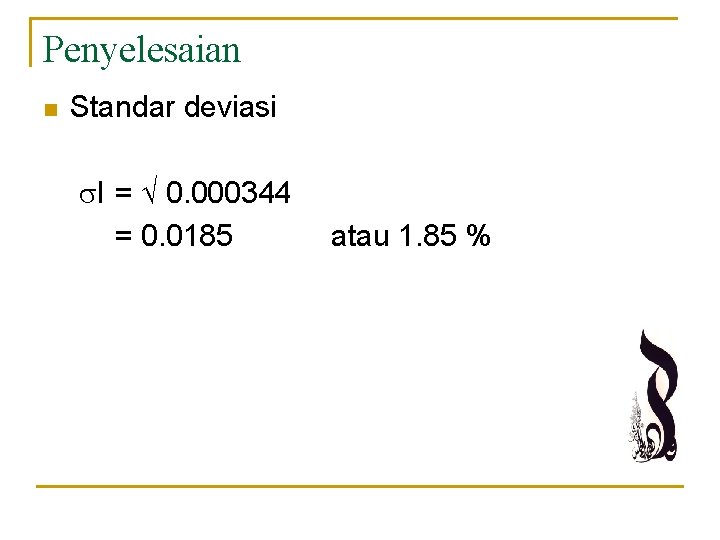 Penyelesaian n Standar deviasi I = 0. 000344 = 0. 0185 atau 1. 85