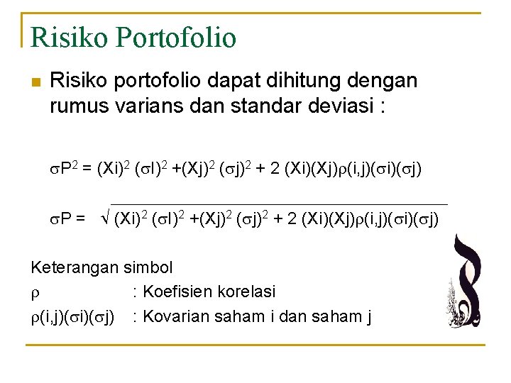 Risiko Portofolio n Risiko portofolio dapat dihitung dengan rumus varians dan standar deviasi :